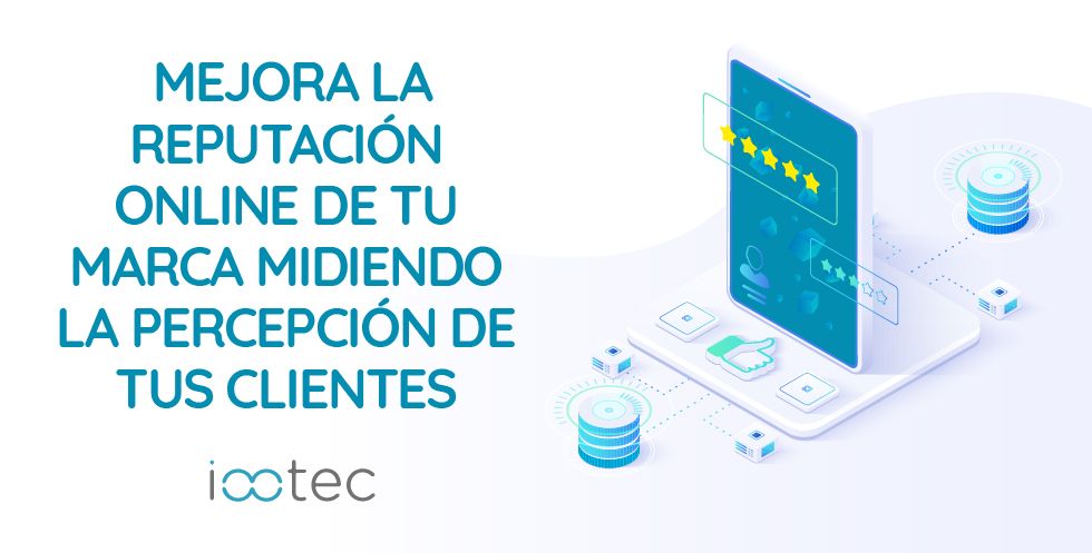 iootec: Mejorar la reputación online de una marca midiendo la percepción de los clientes