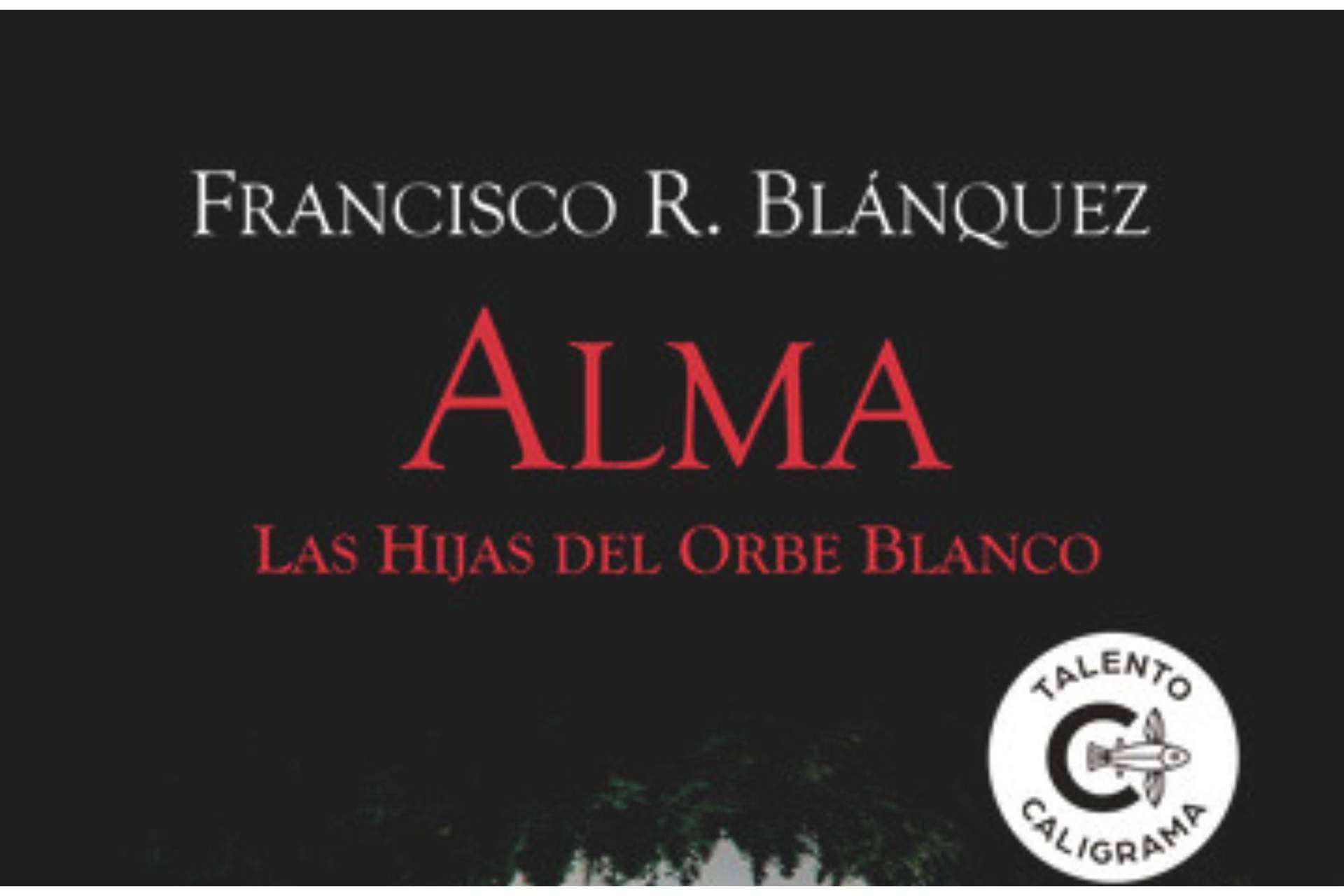 'Alma; Las hijas del Orbe Blanco' es una obra del escritor malagueño Francisco R. Blánquez, publicada por la editorial Caligrama